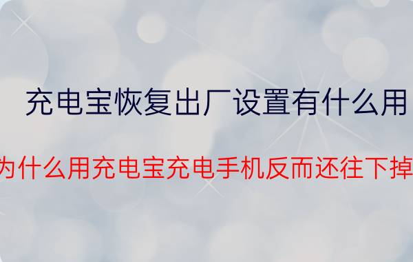 充电宝恢复出厂设置有什么用 为什么用充电宝充电手机反而还往下掉？